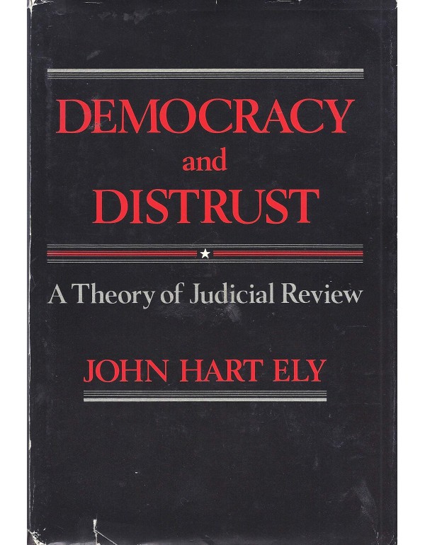 Democracy and Distrust: A Theory of Judicial Revie...