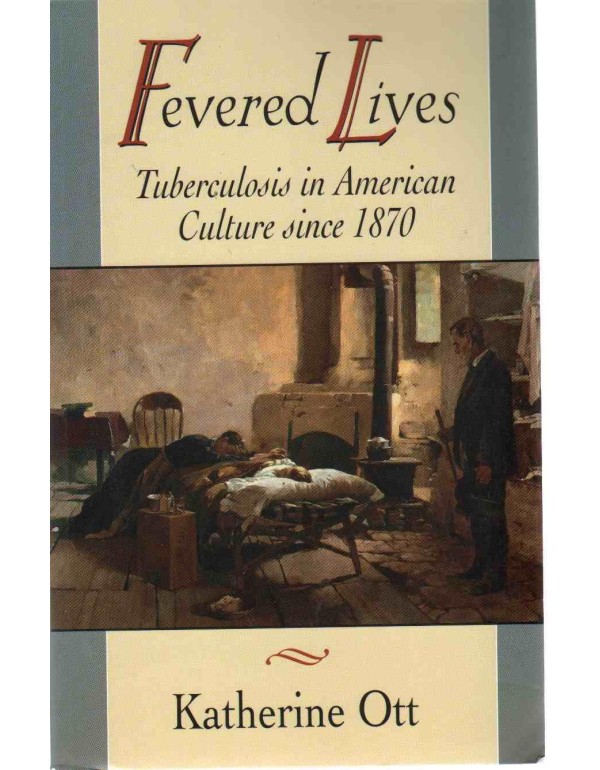 Fevered Lives: Tuberculosis in American Culture si...