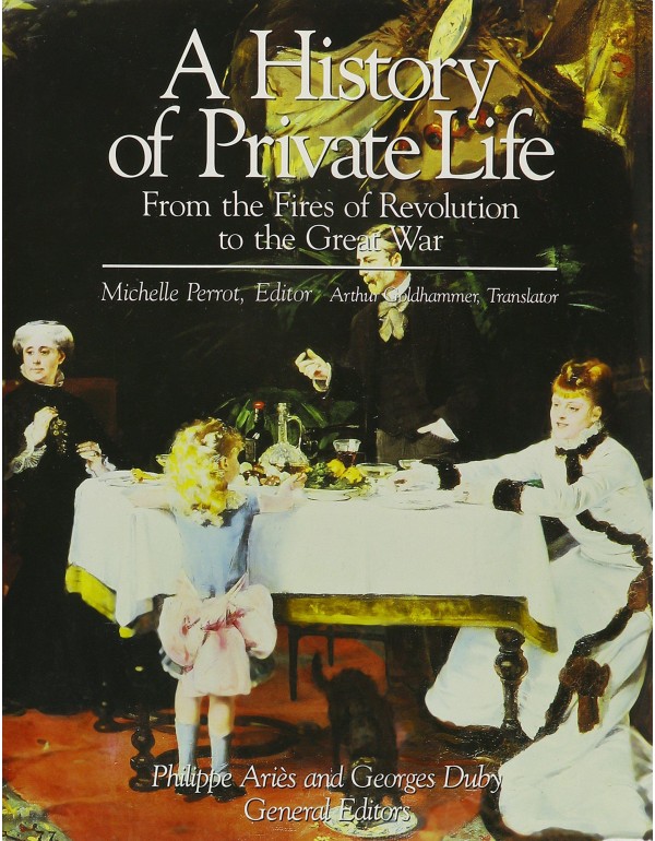 A History of Private Life, Vol. 4: From the Fires ...