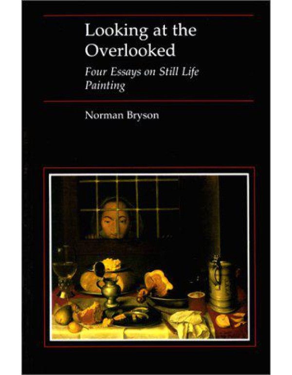 Looking at the Overlooked: Four Essays on Still Li...