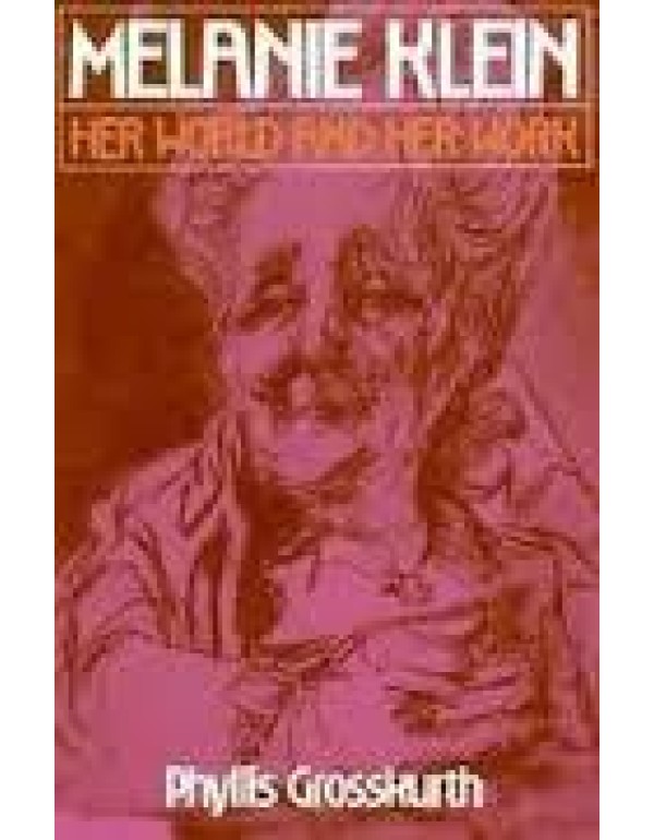 Melanie Klein: Her World and Her Work