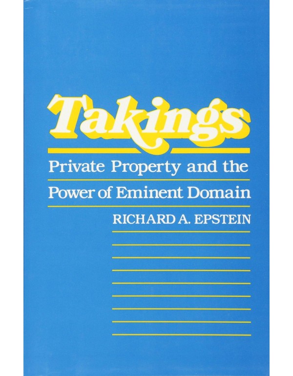 Takings: Private Property and the Power of Eminent...