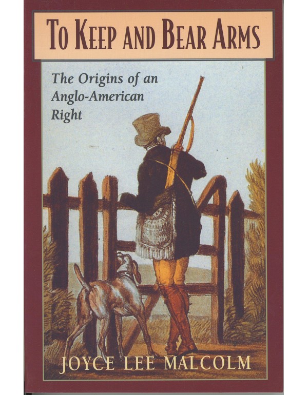 To Keep and Bear Arms: The Origins of an Anglo-Ame...