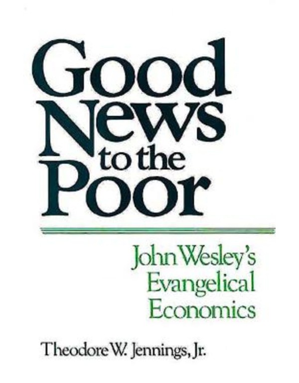 Good News to the Poor: John Wesley's Evangelical E...