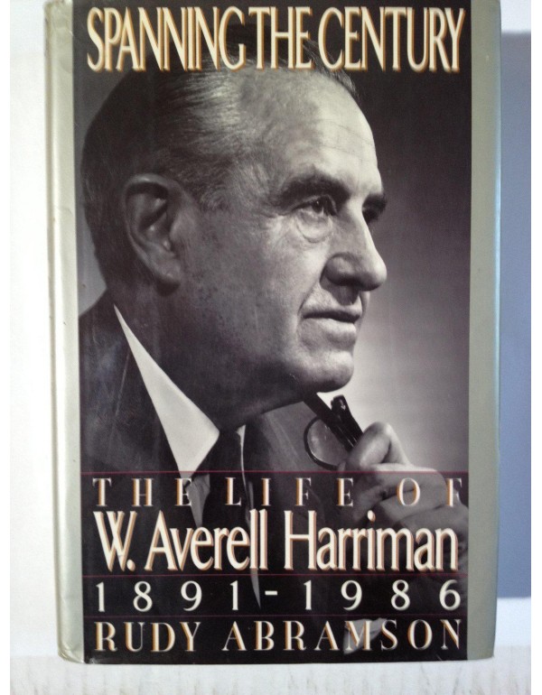 Spanning the Century: The Life of W. Averell Harri...