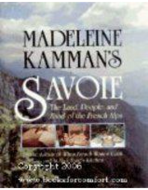 Madeleine Kamman's Savoie: The Land, People, and F...