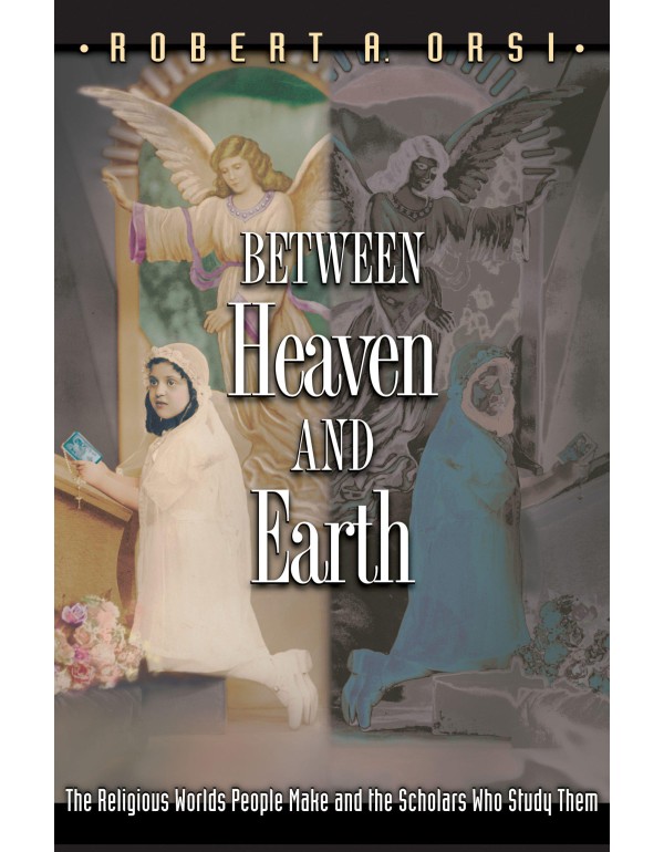 Between Heaven and Earth: The Religious Worlds Peo...