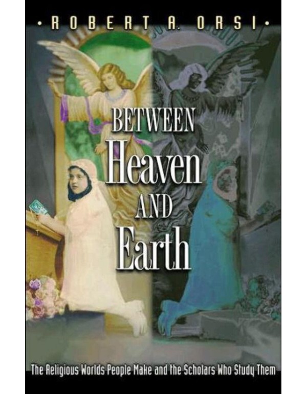 Between Heaven and Earth: The Religious Worlds Peo...