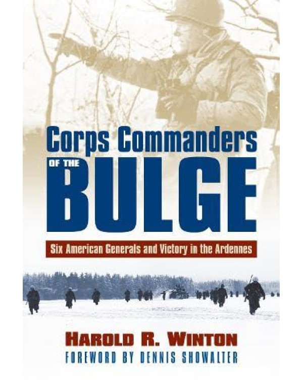 Corps Commanders of the Bulge: Six American Genera...