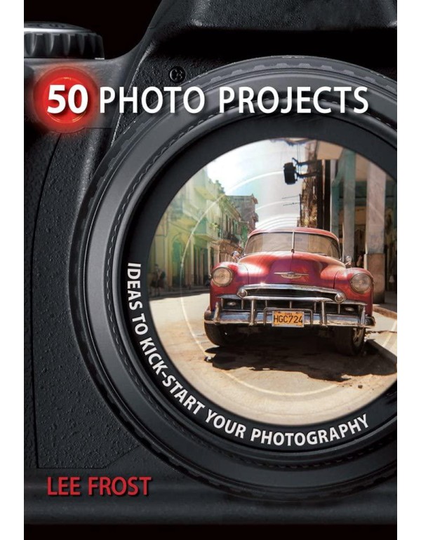 50 Photo Projects: Ideas to Kick- Start Your Photo...