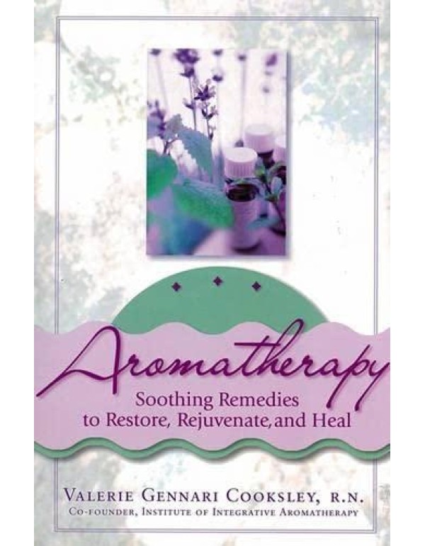 Aromatherapy: Soothing Remedies to Restore, Rejuve...