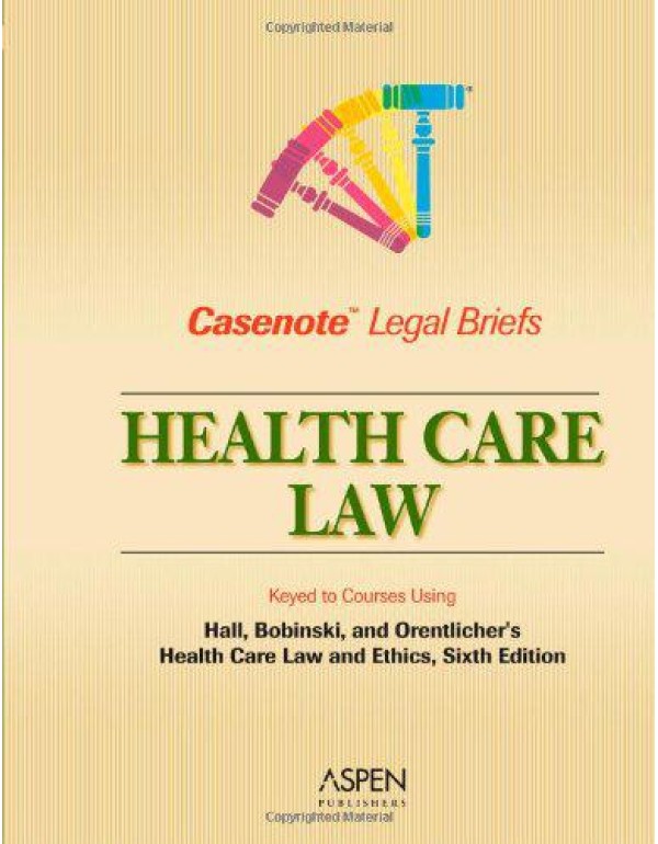 Casenote Legal Briefs: Health Law - Keyed to Hall,...