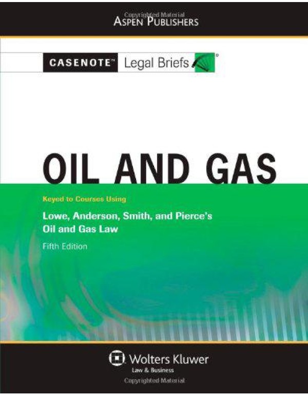 Casenote Legal Briefs: Oil and Gas: Keyed to Lowe,...