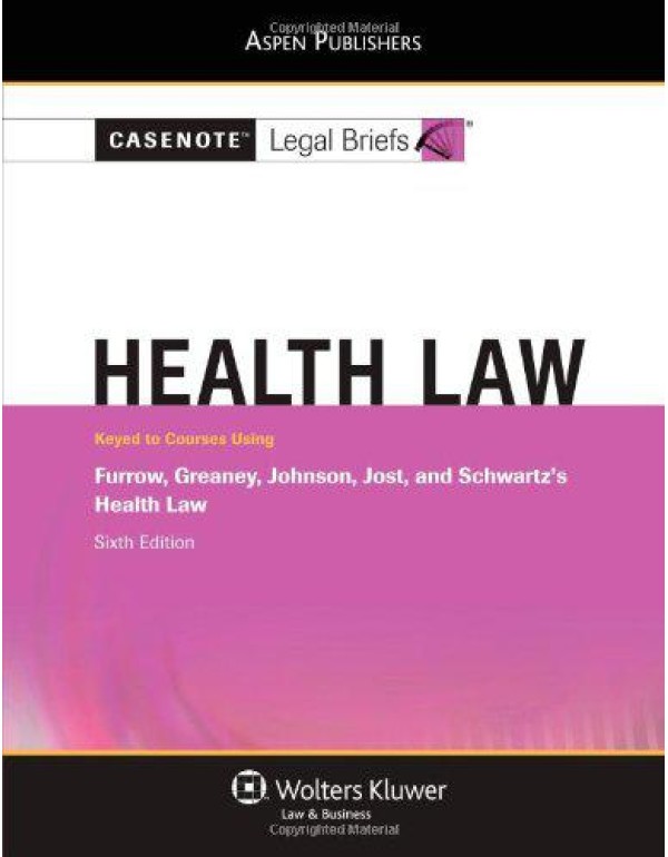 Casenote Legal Briefs: Health Law: Keyed to Furrow...