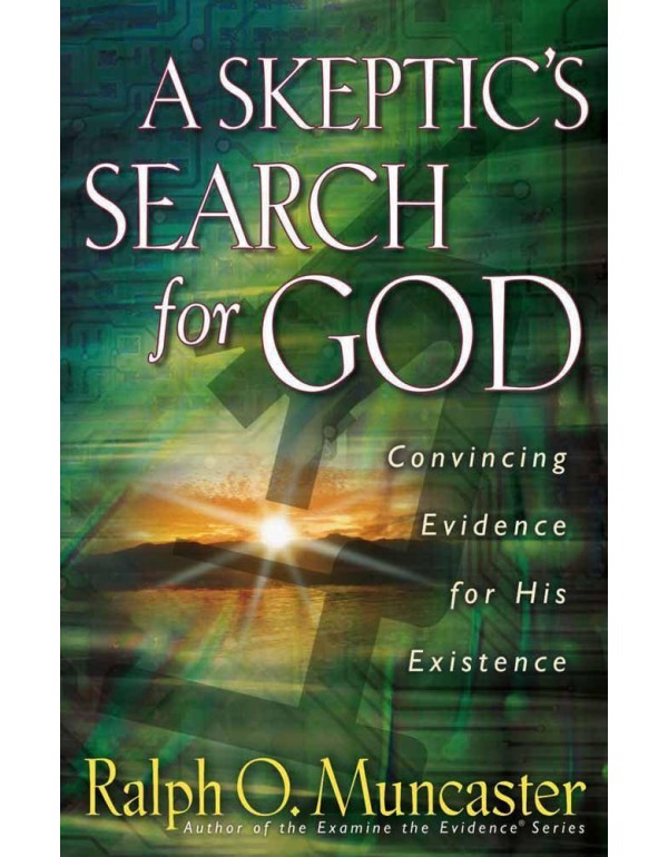 A Skeptic's Search for God: Convincing Evidence fo...