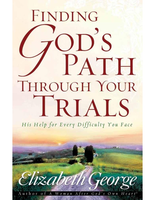 Finding God's Path Through Your Trials: His Help f...