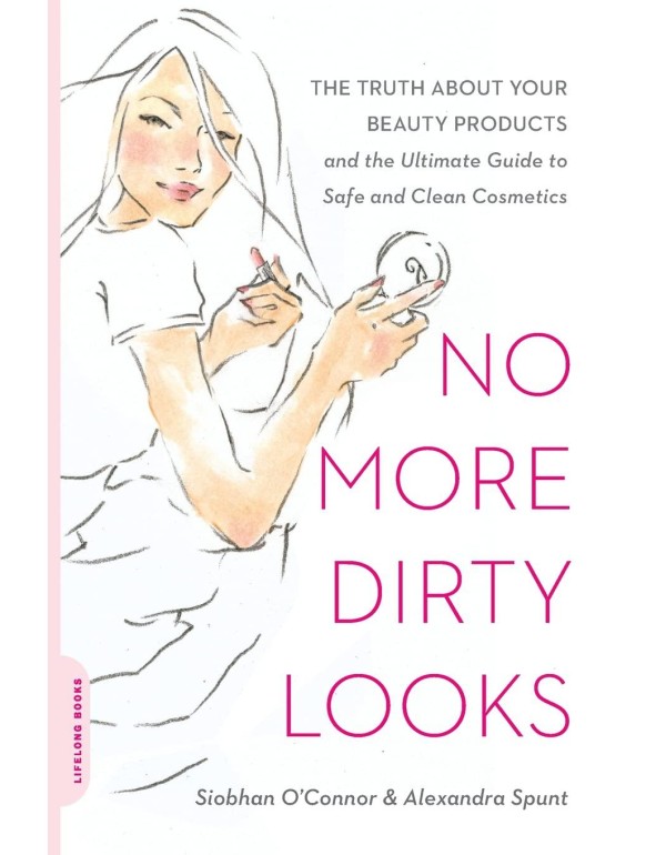 No More Dirty Looks: The Truth about Your Beauty P...