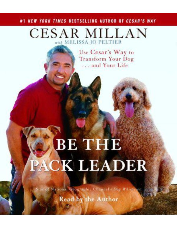 Be the Pack Leader: Use Cesar's Way to Transform Y...