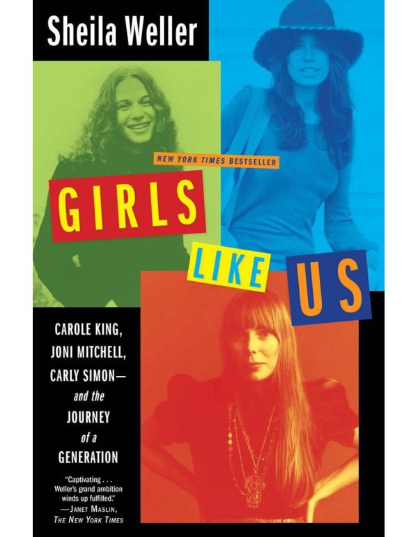 Girls Like Us: Carole King, Joni Mitchell, and Car...