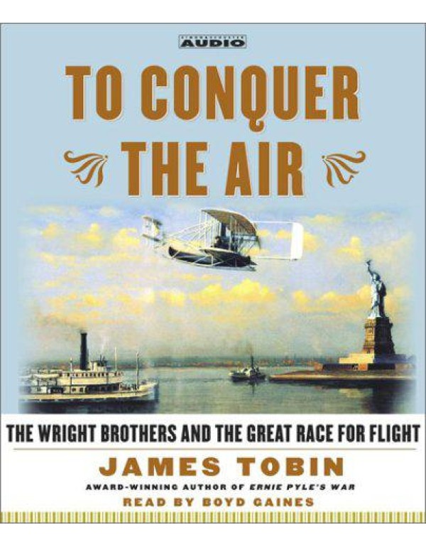 To Conquer the Air: The Wright Brothers and the Gr...