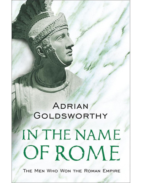 In the Name of Rome: The Men Who Won the Roman Emp...