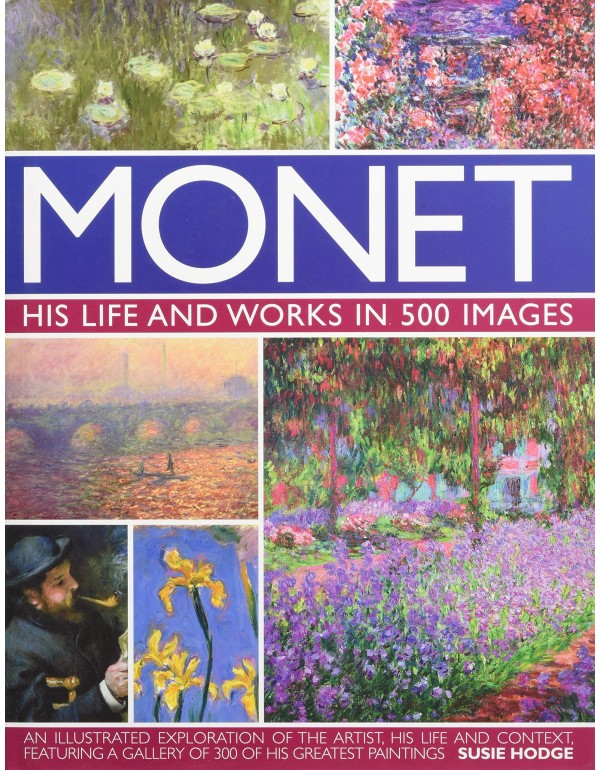 Monet: His Life and Works in 500 Images: An Illust...