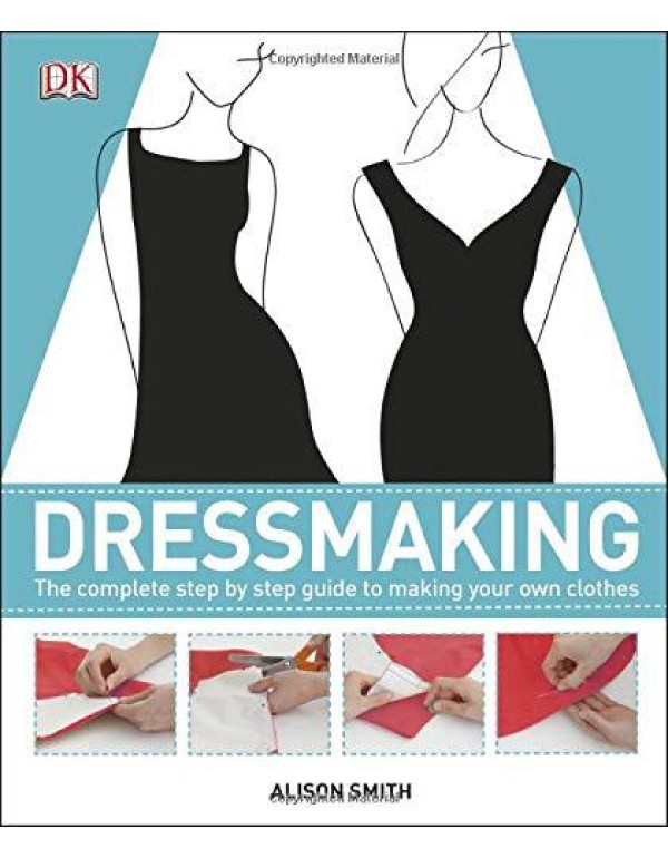 Dressmaking: The Complete Step-by-Step Guide to Ma...