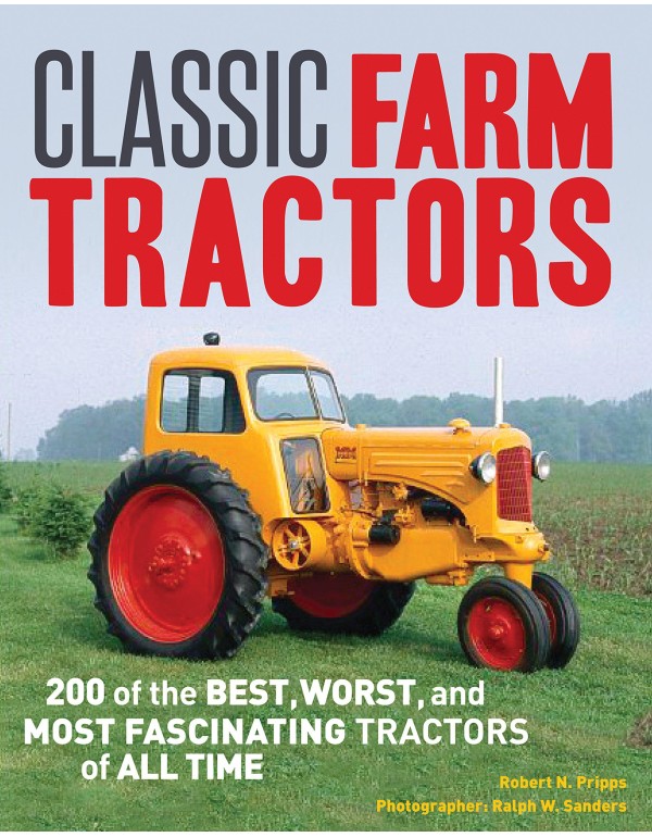 Classic Farm Tractors: 200 of the Best, Worst, and...