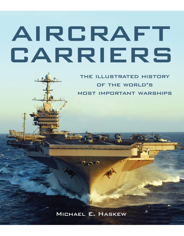 Aircraft Carriers: The Illustrated History of the ...