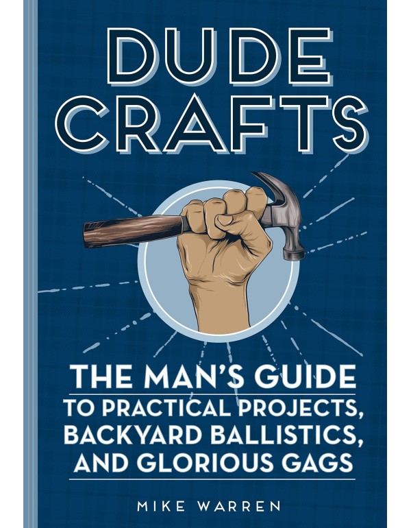 Dude Crafts: The Man's Guide to Practical Projects...