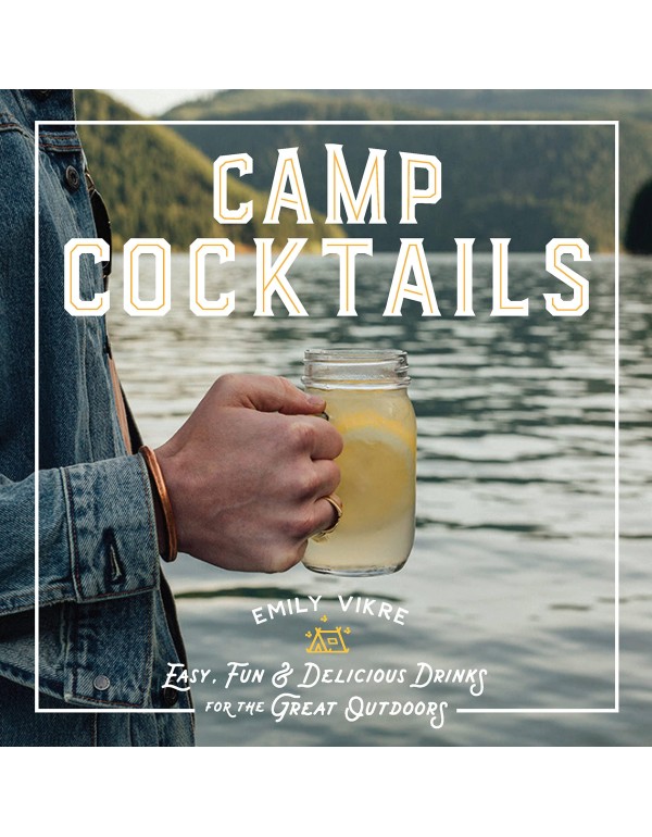 Camp Cocktails: Easy, Fun, and Delicious Drinks fo...