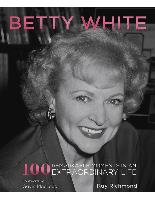 Betty White: 100 Remarkable Moments in an Extraord...