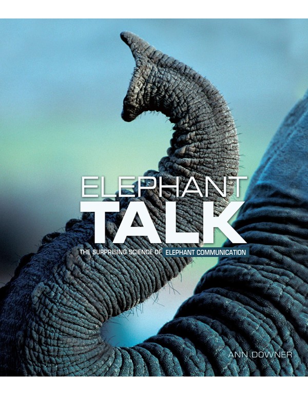 Elephant Talk: The Surprising Science of Elephant ...