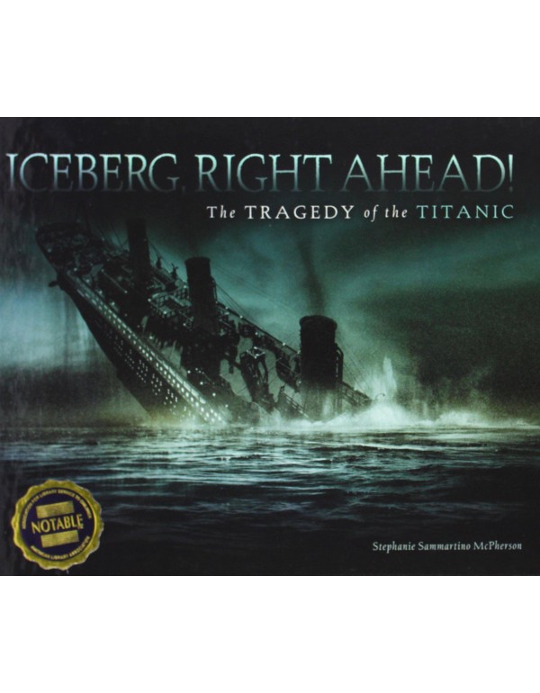 Iceberg, Right Ahead!: The Tragedy of the Titanic