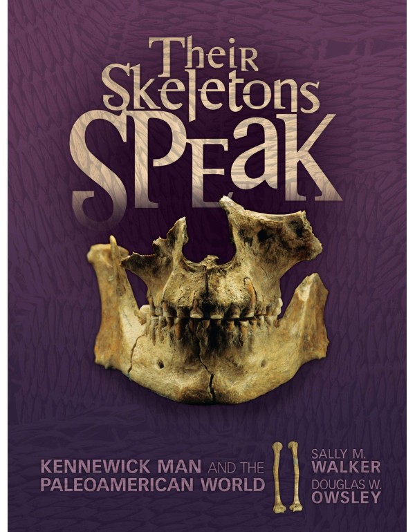 Their Skeletons Speak: Kennewick Man and the Paleo...