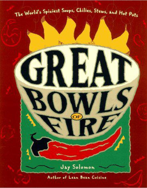 Great Bowls of Fire: The World's Spiciest Soups, C...