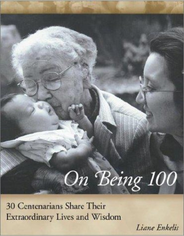 On Being 100: 31 Centenarians Share Their Extraord...