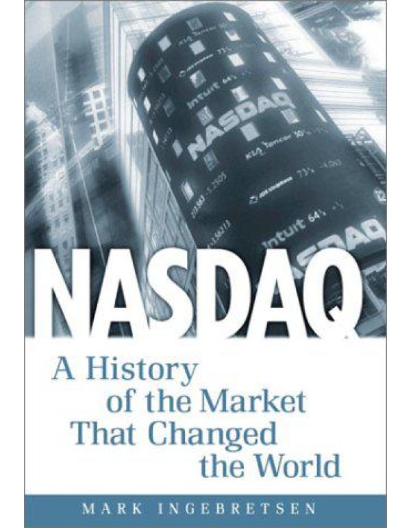 Nasdaq: A History of the Market That Changed the W...