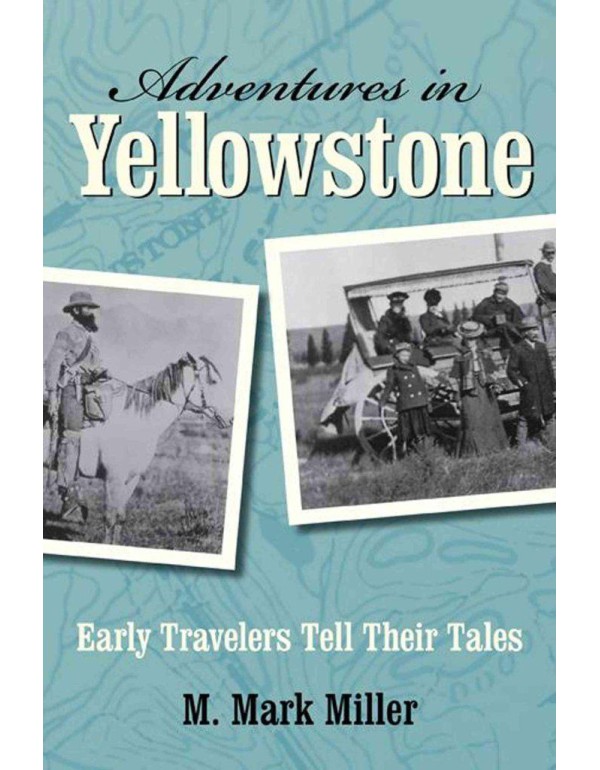 Adventures in Yellowstone: Early Travelers Tell Th...