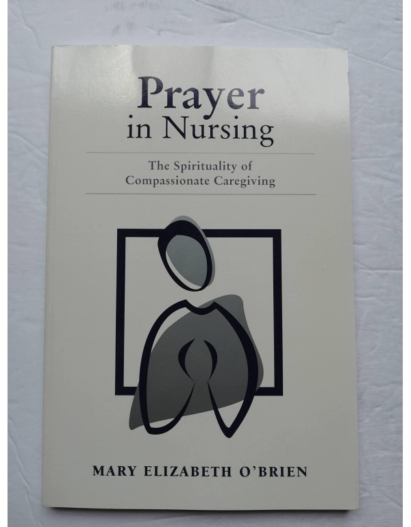 Prayer In Nursing: The Spirituality Of Compassiona...