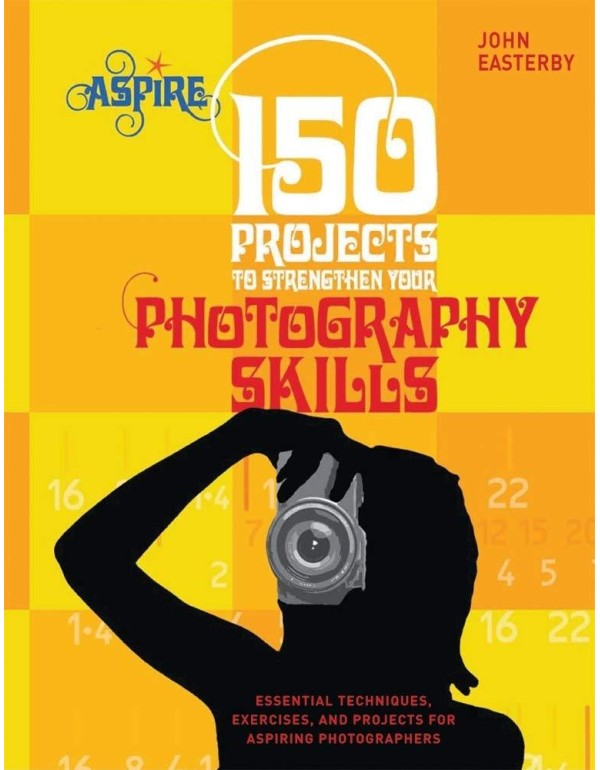 150 Projects to Strengthen Your Photography Skills...