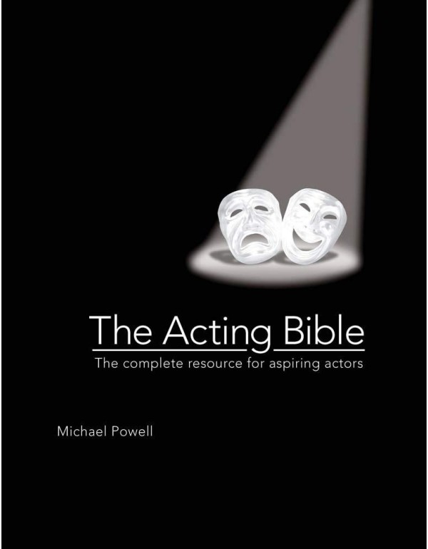 The Acting Bible: The Complete Resource for Aspiri...