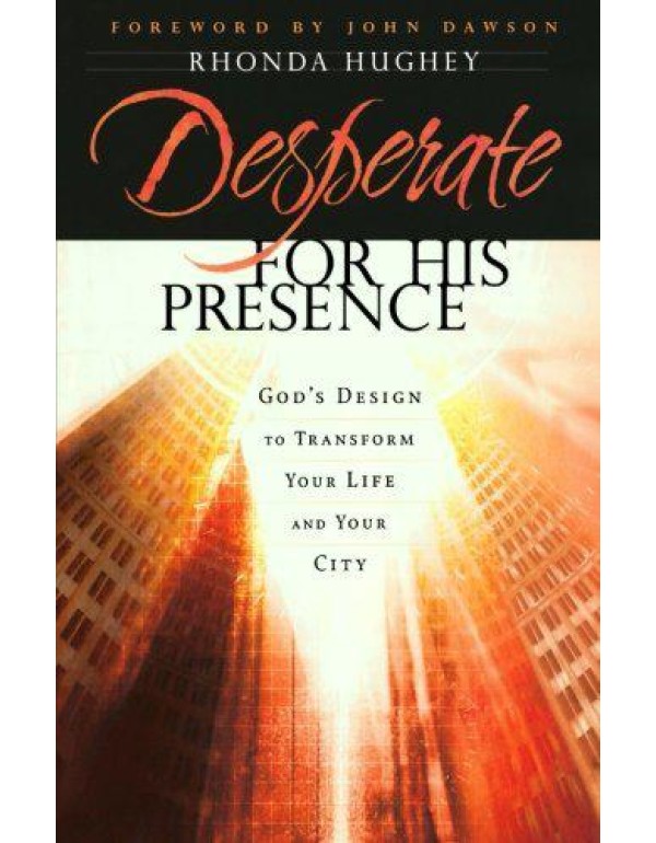 Desperate for His Presence: God's Design to Transf...