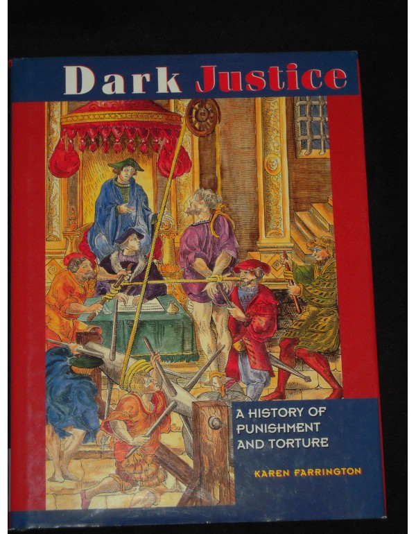 Dark Justice: The History of Punishment and Tortur...