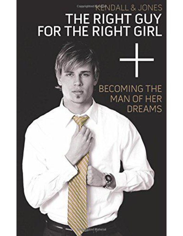 The Right Guy for the Right Girl: Becoming the Man...