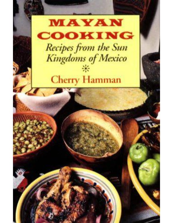 Mayan Cooking: Recipes from the Sun Kingdoms of Me...