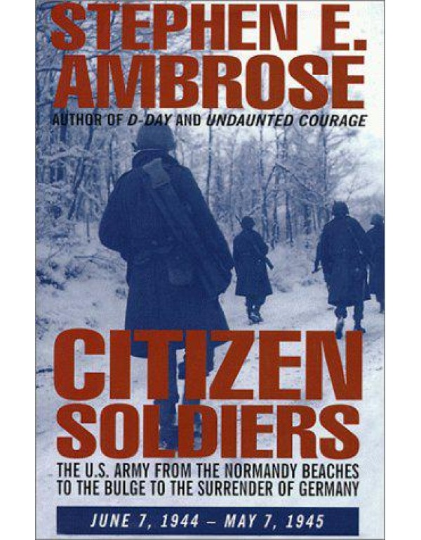 Citizen Soldiers: The U.S. Army from the Normandy ...