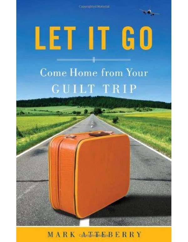 Let It Go: Come Home From Your Guilt Trip