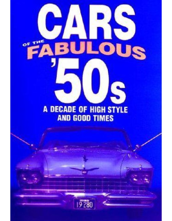 Cars of the Fabulous 50's: A Decade of High Style ...