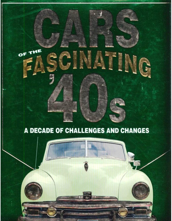 Cars of the Fascinating '40s: A Decade of Challeng...